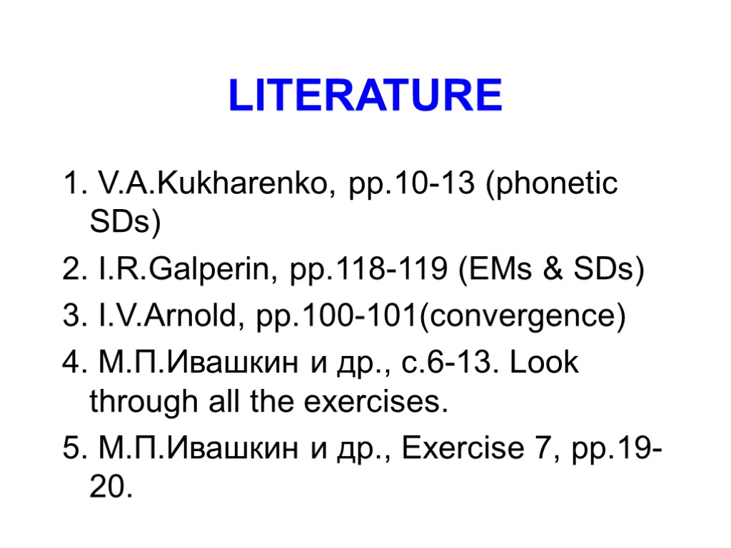 LITERATURE 1. V.A.Kukharenko, pp.10-13 (phonetic SDs) 2. I.R.Galperin, pp.118-119 (EMs & SDs) 3. I.V.Arnold,